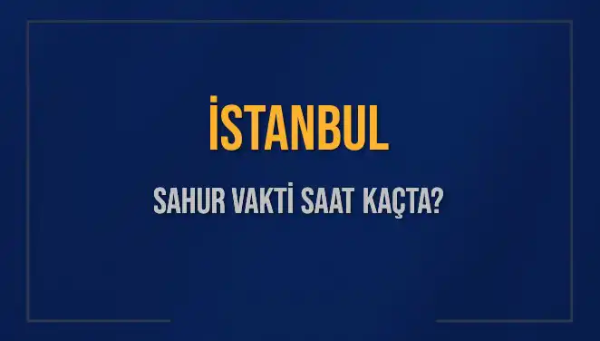İstanbul’da 14 Mart 2025 Sahur Vakti Ne Zaman? Detaylar Burada!